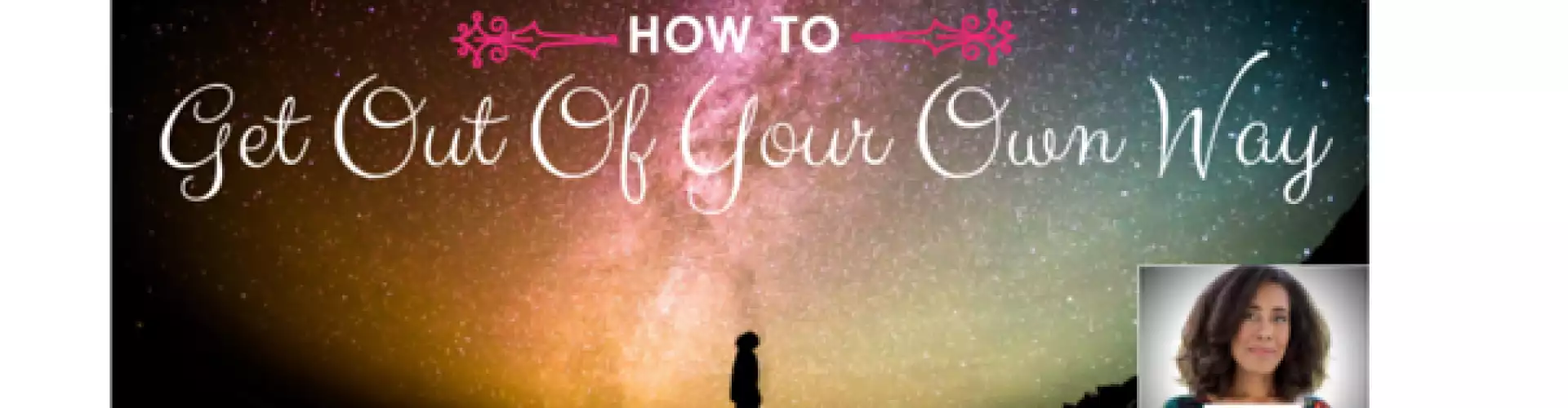 How To Get Out Of Your Own Way - Online Class by Theresa Fowler