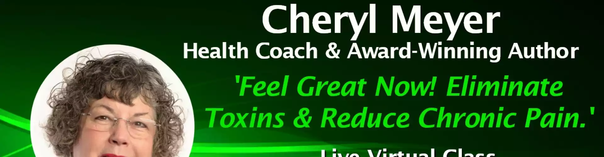 Feel Great Now! Eliminate Toxins & Reduce Chronic Pain w/WU Expert Cheryl Meyer - Online Class by The Wellness Universe