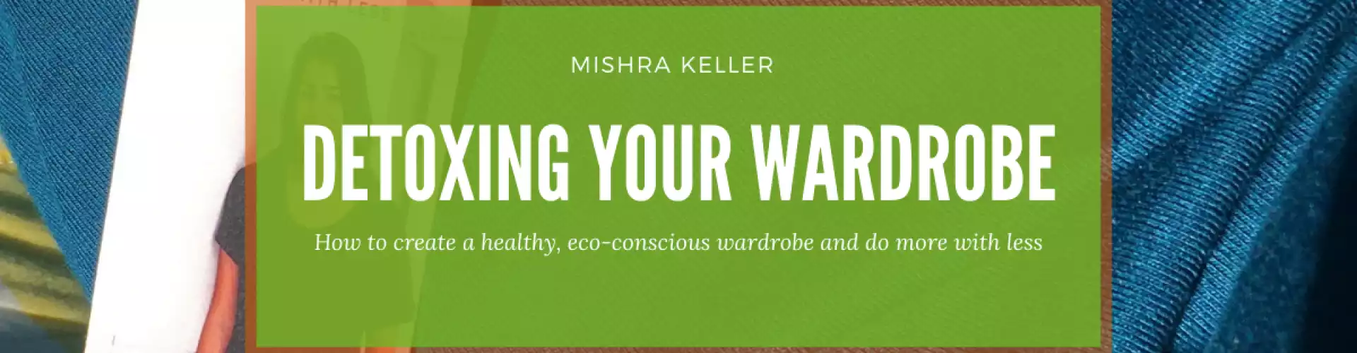 Self-Care Savvy Live: Detoxing Your Wardrobe - Online Class by Mishra Keller